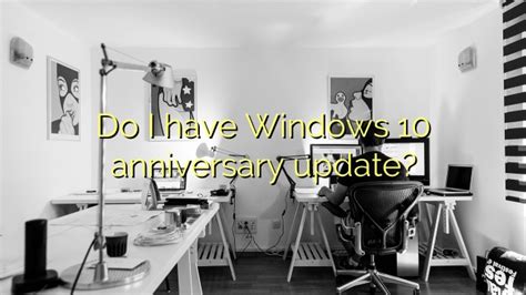 Do I Have Windows 10 Anniversary Update Efficient Software Tutorials