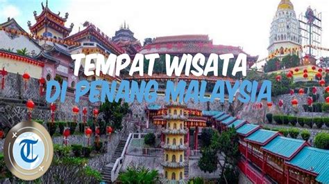 5 Tempat Wisata Di Penang Malaysia Yang Bisa Dikunjungi Dalam Waktu