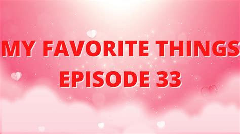 My Favorite Things Episode 33 Youtube