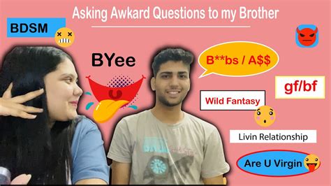Asking Awkward Questions To My Brother Questions That Girls Are Afraid To Ask Funny Q Nd A