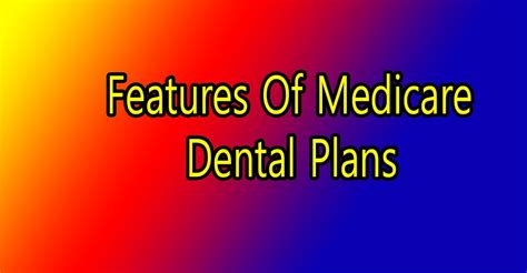 Features Of Medicare Dental Plans