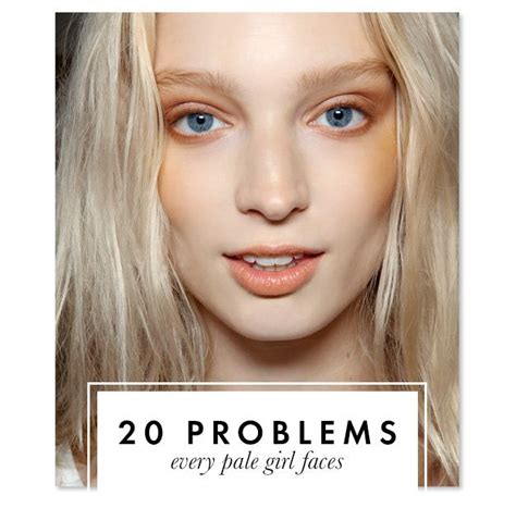 20 Problems Every Pale Girl Faces Pale Face Ivory Skin Pale Skin