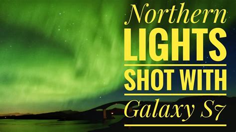 Northern Lights Shot With Samsung Galaxy S7 2016 Youtube