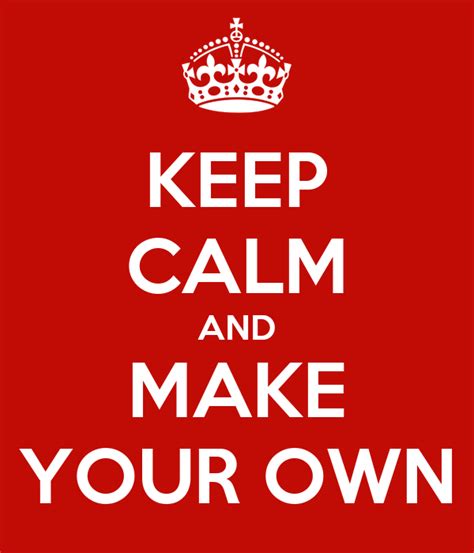 Keep Calm And Make Your Own Poster Your Own Keep Calm O Matic