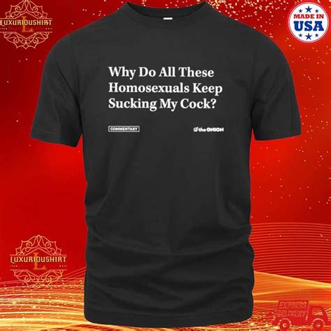 Luxurioushirt Official Why Do All These Homosexuals Keep Sucking My