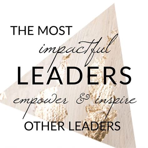 The Most Impactful Leaders Empower And Inspire Other Leaders This Is Not Only Our Mission