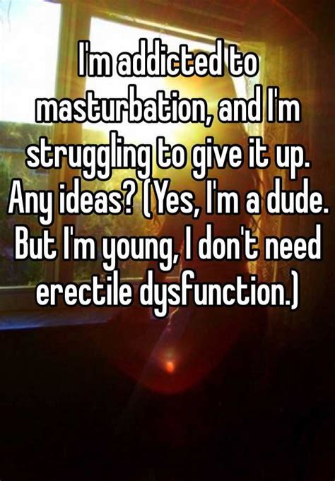 Im Addicted To Masturbation And Im Struggling To Give It Up Any Ideas Yes Im A Dude But