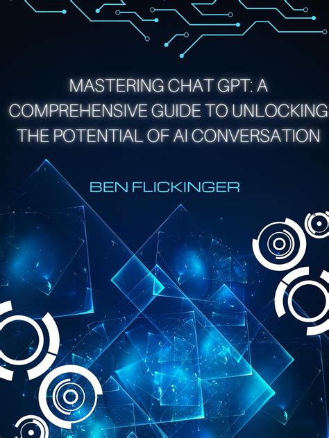 Mastering Chat Gpt A Comprehensive Guide To Unlocking The Potential Of