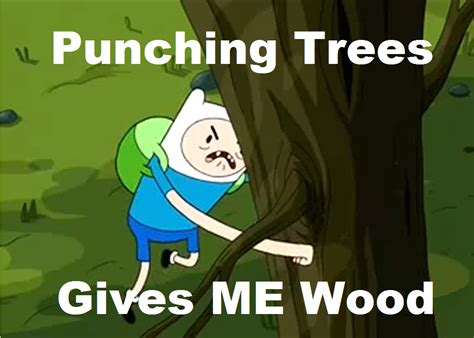 Image 229473 Punching Trees Gives Me Wood Know Your Meme