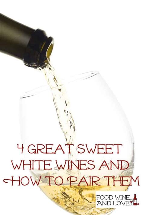 4 Great Sweet White Wines And How To Pair Them Food Wine And Love
