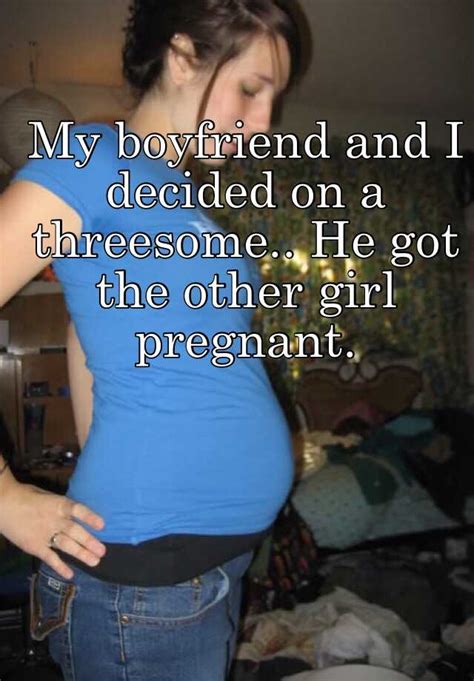 My Boyfriend And I Decided On A Threesome He Got The Other Girl Pregnant