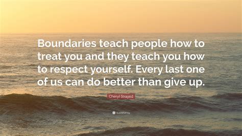 Cheryl Strayed Quote Boundaries Teach People How To Treat You And