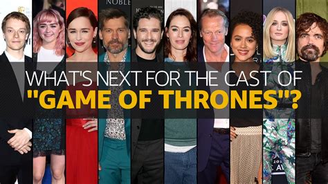 Whats Next For The Game Of Thrones Cast