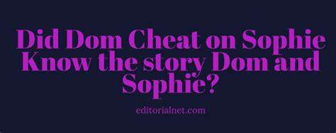 Did Dom Cheat On Sophie Know The Story Dom And Sophie Oct Read Full