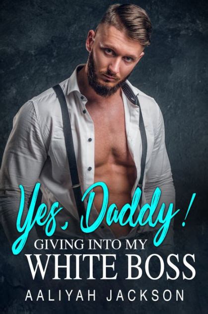 Yes Daddy Giving Into My White Boss Bwwm Erotica By Aaliyah Jackson Ebook Barnes And Noble®