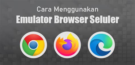 Menggunakan Emulator Browser Seluler Di Chrome Firefox Dan Edge