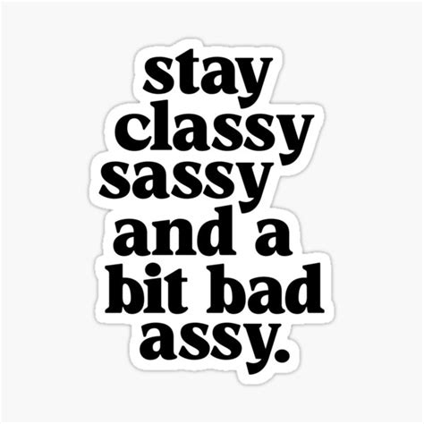stay classy sassy and a bit bad assy sticker by motivatedtype redbubble