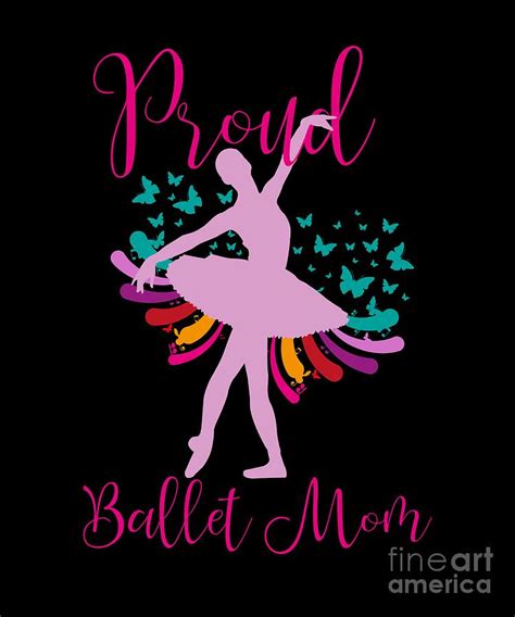 Proud Ballet Mom Ballet Dance Ballerina Dancer Digital Art By Henry B