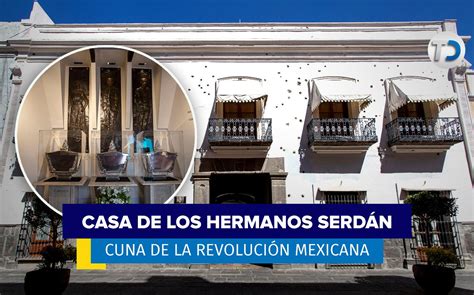 Casa De Los Hermanos Serdán En Puebla Cuna De La Revolución Mexicana