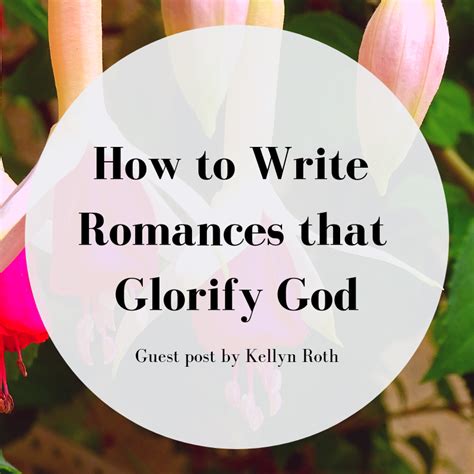 How To Write Romances That Glorify God Guest Post By Kellyn Roth