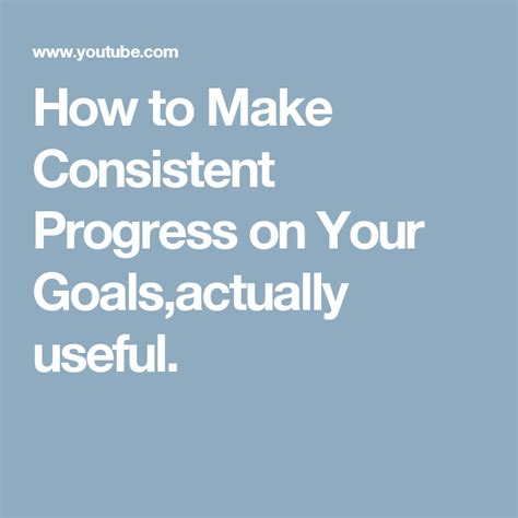 How To Make Consistent Progress On Your Goalsactually Useful How To