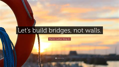 Martin Luther King Jr Quote “lets Build Bridges Not Walls”