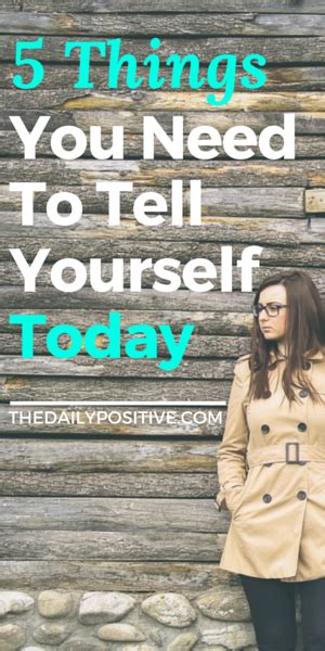 5 Things You Need To Tell Yourself Today The Daily Positive Told You So Positivity
