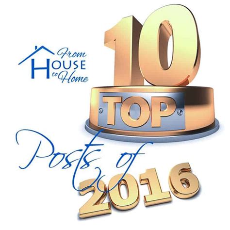 From House To Home Top 10 Posts Of 2016