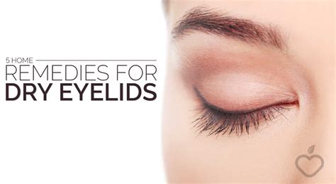 5 Home Remedies For Dry Eyelids Dry Eyelids Dry Skin Home Remedies