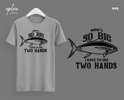 Mine S So Big I Have To Use Two Hands SVG Funny Fishing Shirt Men S T