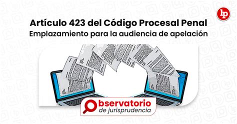 Jurisprudencia Del Artículo 423 Del Código Procesal Penal Emplazamiento Para La Audiencia De