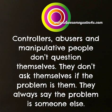Awesome Quotes: Controllers, Abusers & Manipulative People Don't Question Themselves