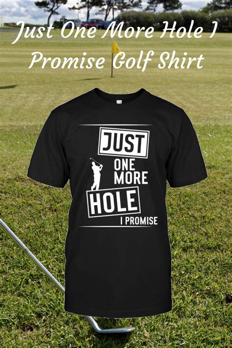 Just One More Hole I Promise Golf Shirt Funny Golf