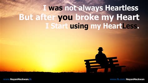 I Was Not Always Heartless But After You Broke My Heart I Start Using