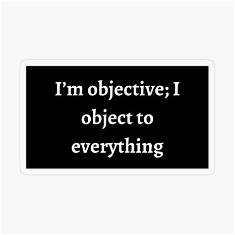 Im Objective I Object To Everything Sticker By Anebius Sticker