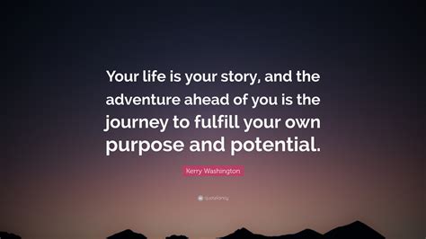 Kerry Washington Quote Your Life Is Your Story And The Adventure