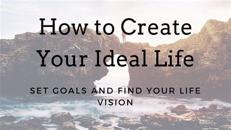 How To Create Your Ideal Life Set Goals And Craft Your Life Vision
