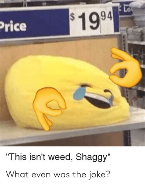 Price This Isn T Weed Shaggy What Even Was The Joke Weed Meme On ME ME