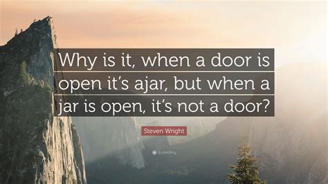 The random thoughts of a real estate veteran. Steven Wright Quote: "Why is it, when a door is open it's ajar, but when a jar is open, it's not ...