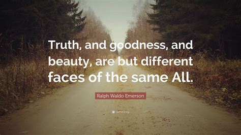 Ralph Waldo Emerson Quote Truth And Goodness And Beauty Are But