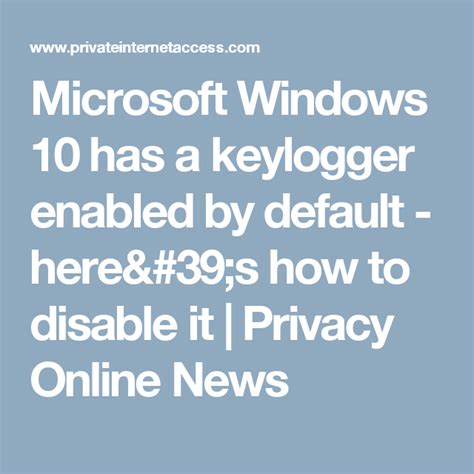 Microsoft Windows 10 Has A Keylogger Enabled By Default Heres How To
