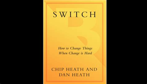 Switch How To Change Things When Change Is Hard Heath And Heath 2010