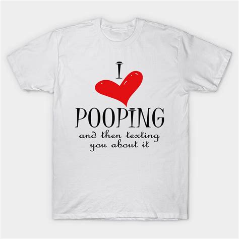 I Love Pooping And The Texting You About It T Shirt Pooping In 2022