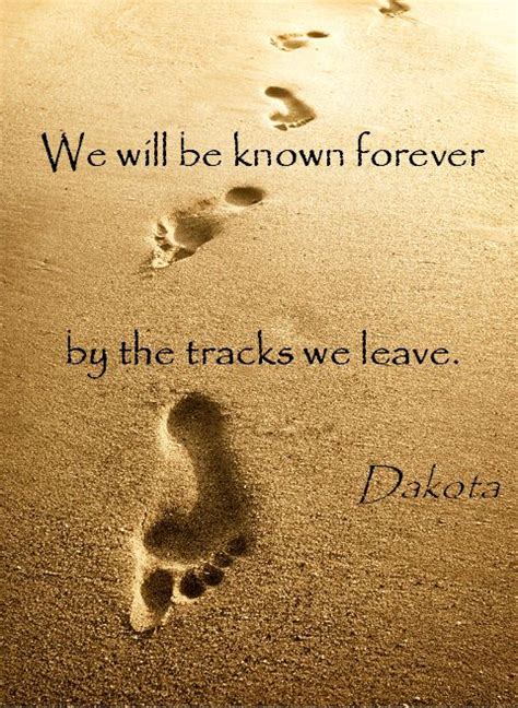We Will Be Known Forever By The Tracks We Leave ~ Native American Dakota Sioux Proverb Native