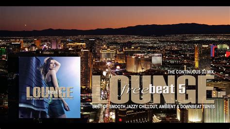 lounge freebeat 5 best of smooth jazzy chill out and downbeat tunes mixtape las vegas 4k youtube