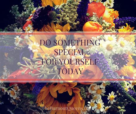 Do Something Special For Yourself Today The Burnout Queens