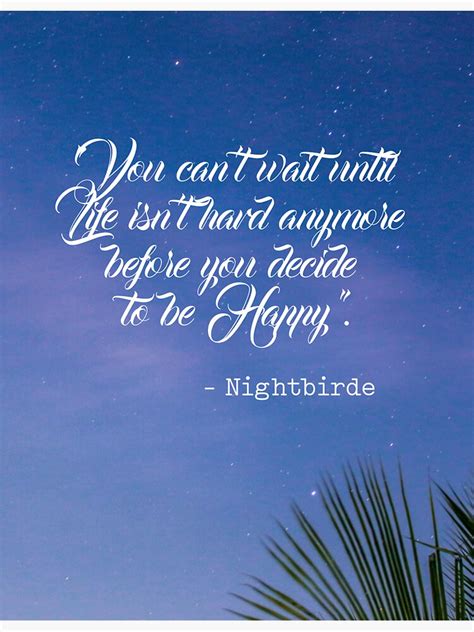 You Can T Wait Until Life Isn T Hard Anymore Before You Decide To Be Happy Nightbirde Jane