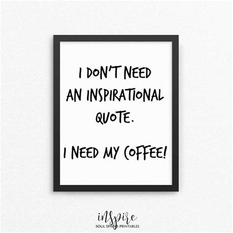 I Dont Need An Inspirational Quote I Need My Coffee Instant Download