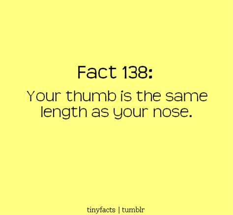 Fact 138 Your Thumb Is The Same Length As Your Nose Ah Ha You Just