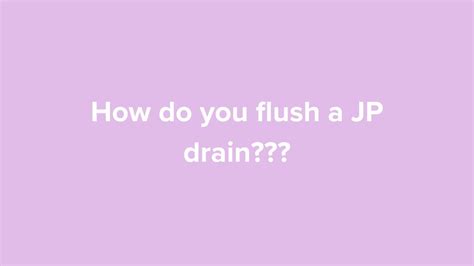 How Do You Flush A Jp Drain Medical Surgical Nursing